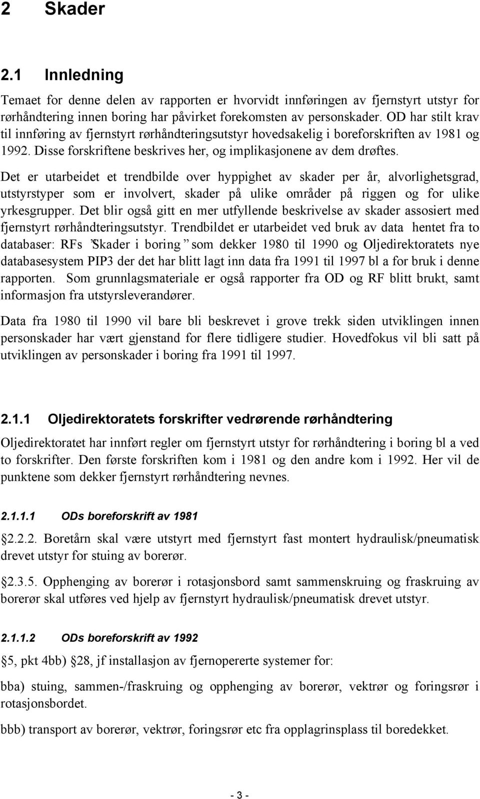 Det er utarbeidet et trendbilde over hyppighet av skader per år, alvorlighetsgrad, utstyrstyper som er involvert, skader på ulike områder på riggen og for ulike yrkesgrupper.