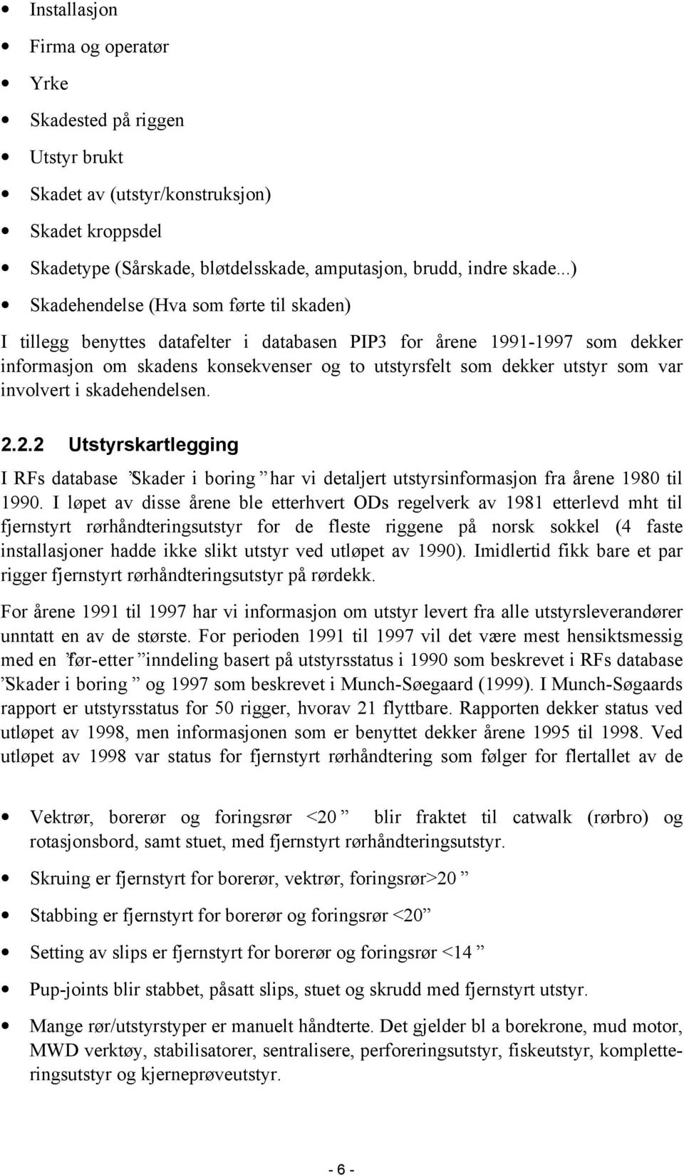 var involvert i skadehendelsen. 2.2.2 Utstyrskartlegging I RFs database Skader i boring har vi detaljert utstyrsinformasjon fra årene 1980 til 1990.