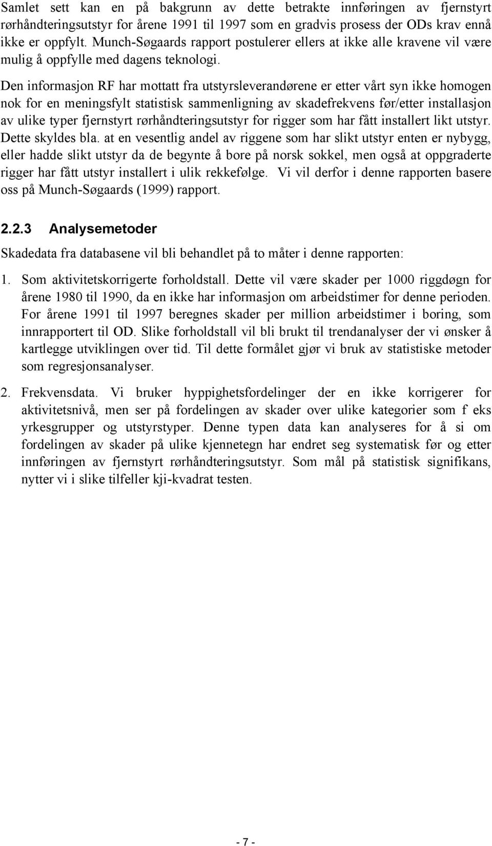 Den informasjon RF har mottatt fra utstyrsleverandørene er etter vårt syn ikke homogen nok for en meningsfylt statistisk sammenligning av skadefrekvens før/etter installasjon av ulike typer