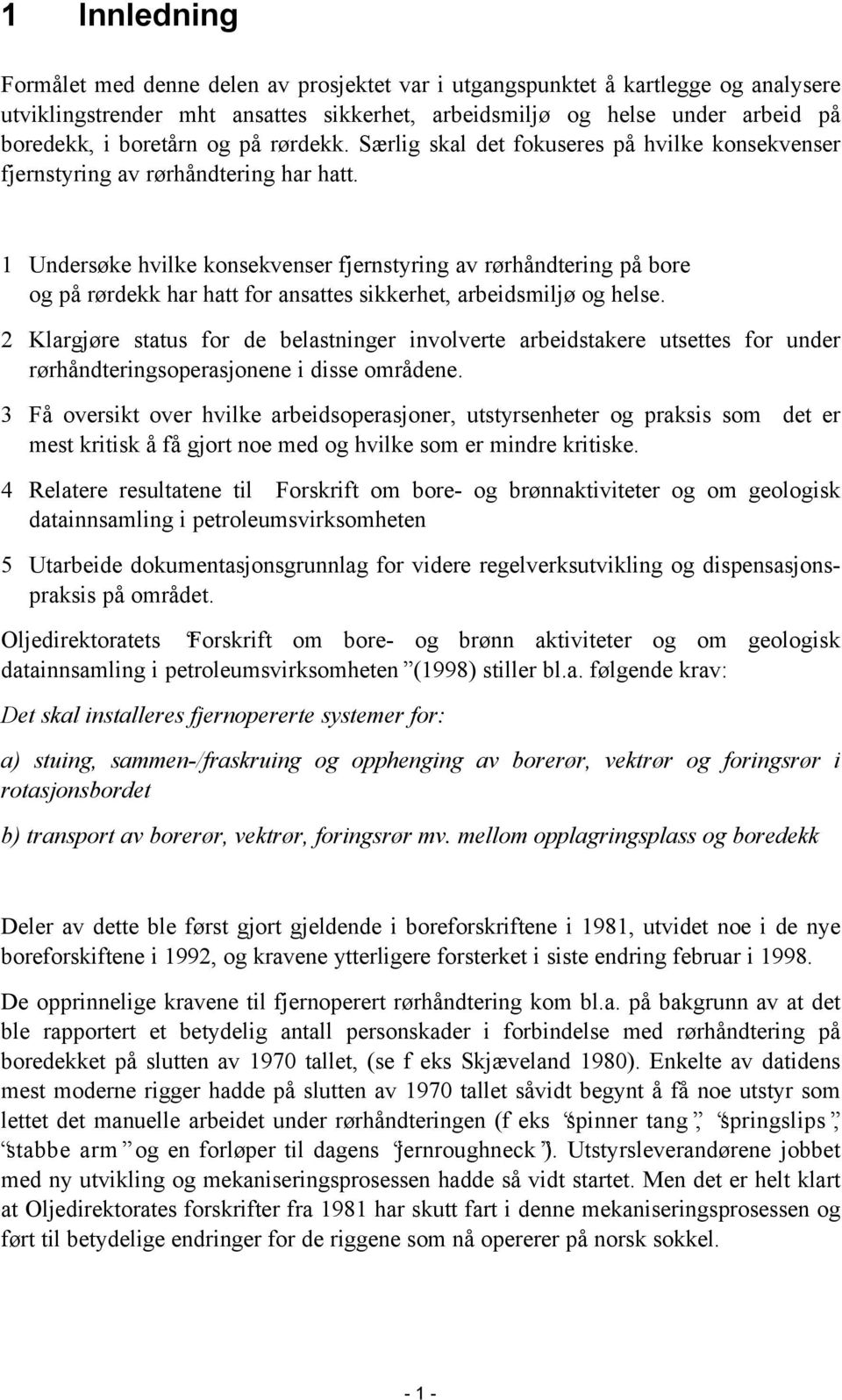 1 Undersøke hvilke konsekvenser fjernstyring av rørhåndtering på bore og på rørdekk har hatt for ansattes sikkerhet, arbeidsmiljø og helse.