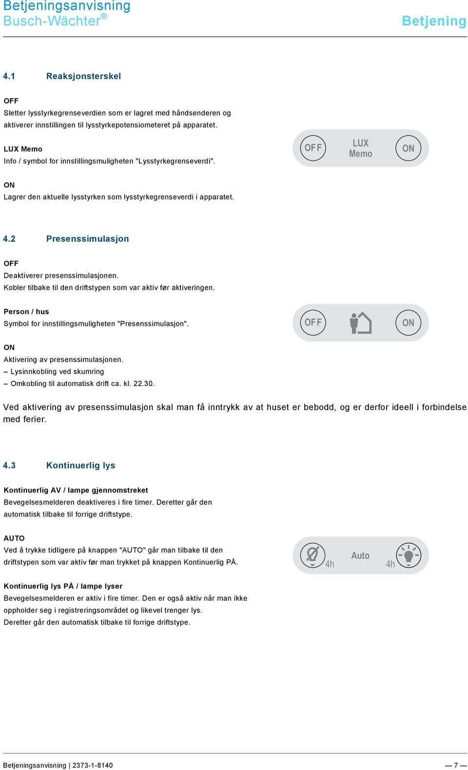 1 Reaksjonsterskel OFF Sletter lysstyrkegrenseverdien som er lagret med håndsenderen og aktiverer innstillingen til lysstyrkepotensiometeret på apparatet.