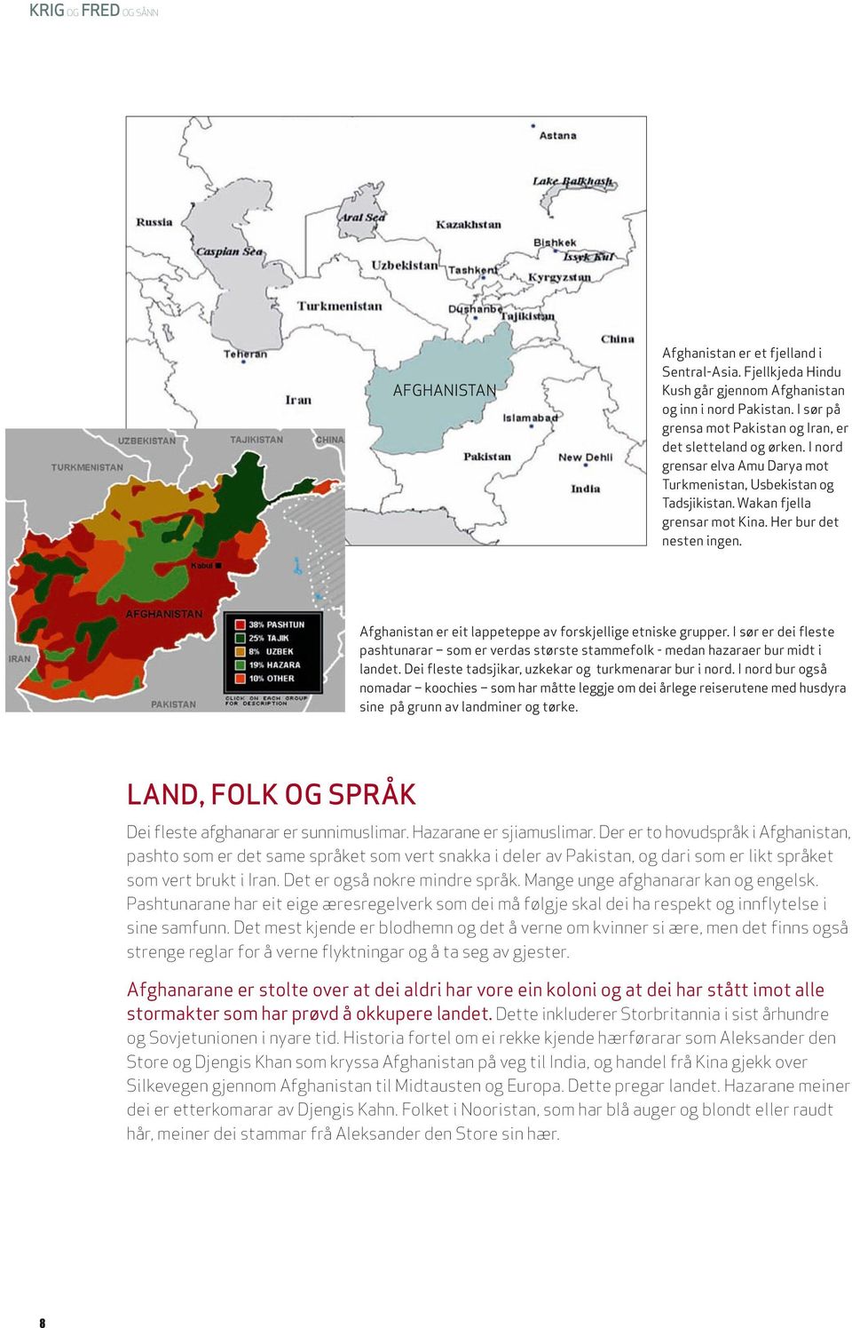 Afghanistan er eit lappeteppe av forskjellige etniske grupper. I sør er dei fleste pashtunarar som er verdas største stammefolk - medan hazaraer bur midt i landet.