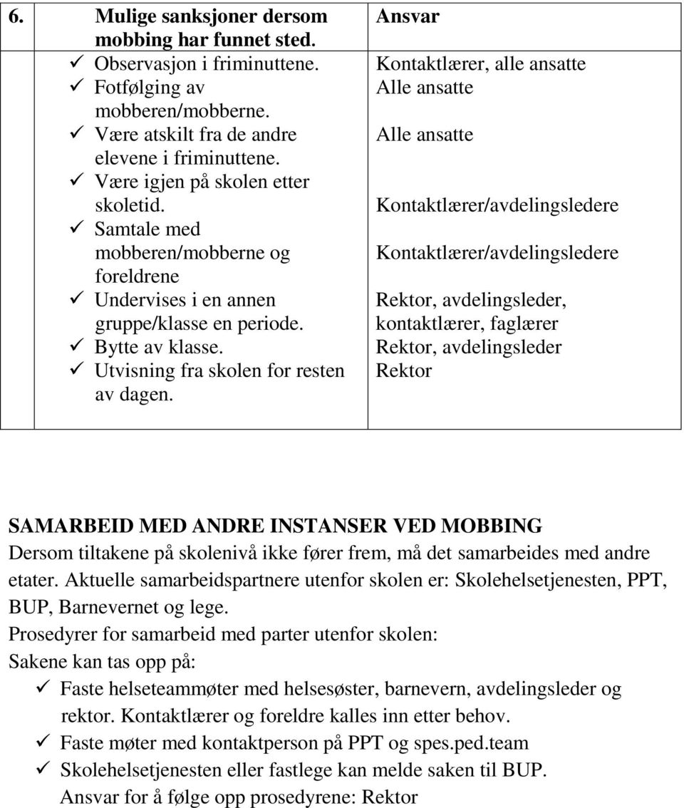 Ansvar, alle ansatte Alle ansatte Alle ansatte Rektor, avdelingsleder, kontaktlærer, faglærer Rektor, avdelingsleder Rektor SAMARBEID MED ANDRE INSTANSER VED MOBBING Dersom tiltakene på skolenivå