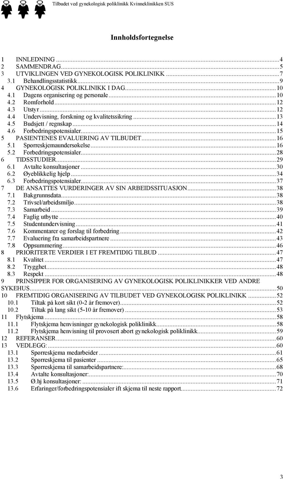 ..15 5 PASIENTENES EVALUERING AV TILBUDET...16 5.1 Spørreskjemaundersøkelse...16 5.2 Forbedringspotensialer...28 6 TIDSSTUDIER...29 6.1 Avtalte konsultasjoner...30 6.2 Øyeblikkelig hjelp...34 6.