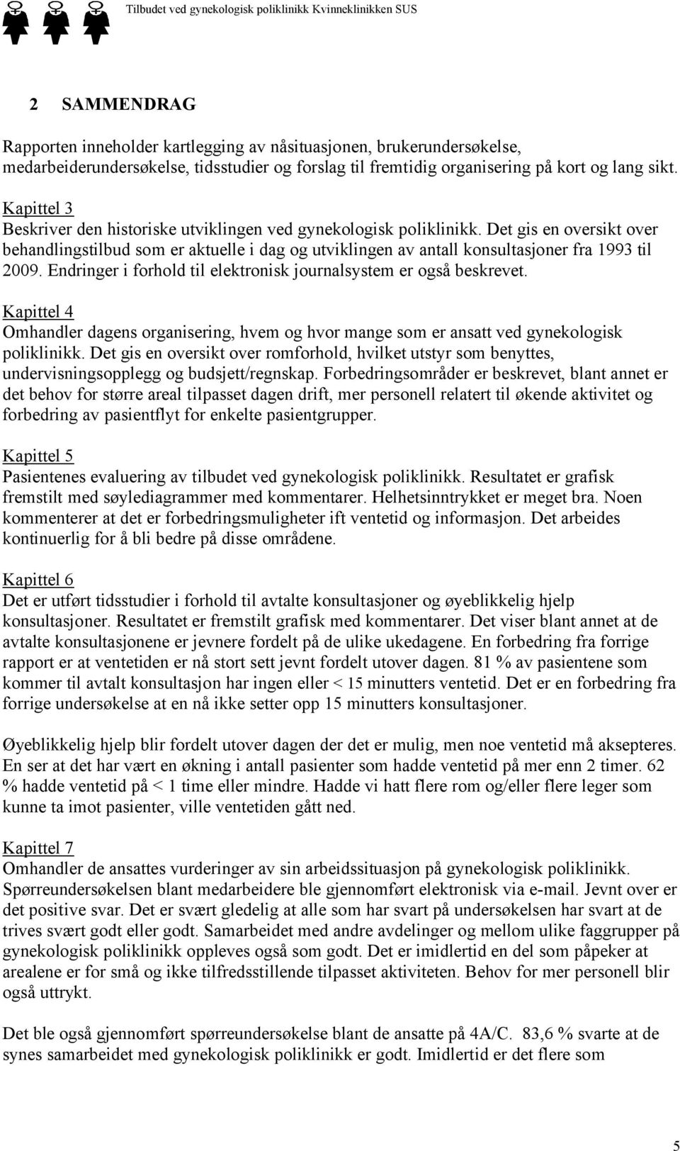 Det gis en oversikt over behandlingstilbud som er aktuelle i dag og utviklingen av antall konsultasjoner fra 1993 til 2009. Endringer i forhold til elektronisk journalsystem er også beskrevet.