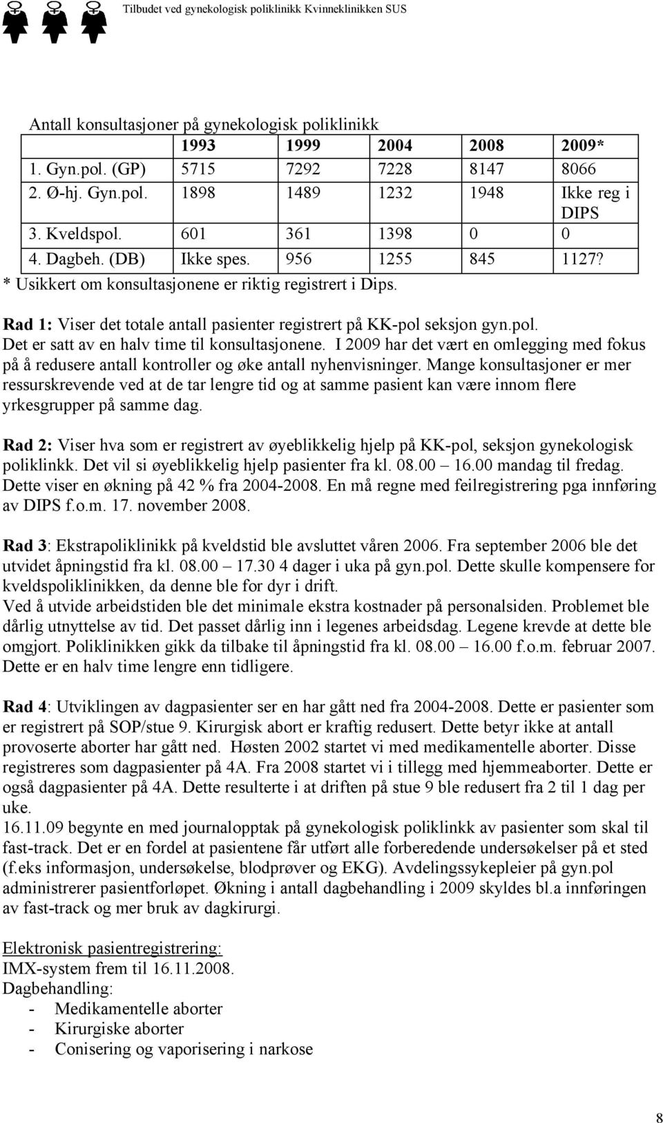 seksjon gyn.pol. Det er satt av en halv time til konsultasjonene. I 2009 har det vært en omlegging med fokus på å redusere antall kontroller og øke antall nyhenvisninger.