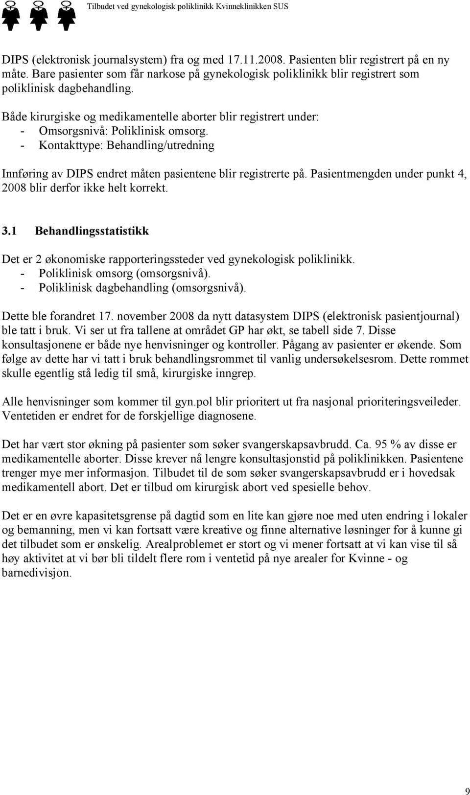 Både kirurgiske og medikamentelle aborter blir registrert under: - Omsorgsnivå: Poliklinisk omsorg. - Kontakttype: Behandling/utredning Innføring av DIPS endret måten pasientene blir registrerte på.