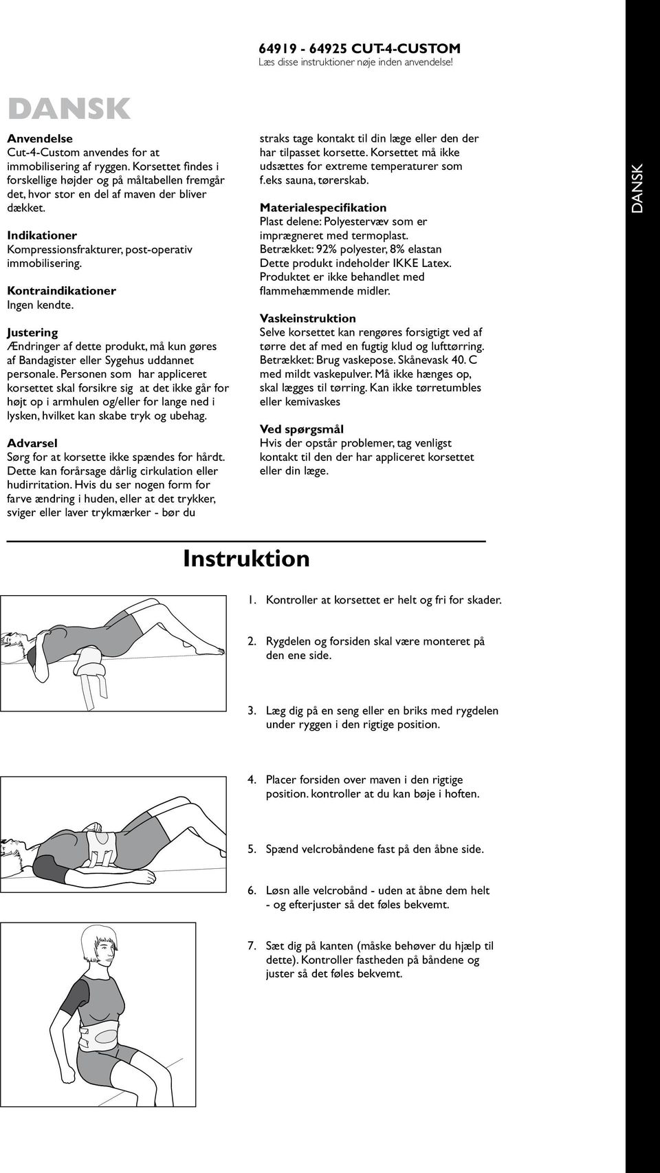 Kontraindikationer Ingen kendte. Justering Ændringer af dette produkt, må kun gøres af Bandagister eller Sygehus uddannet personale.