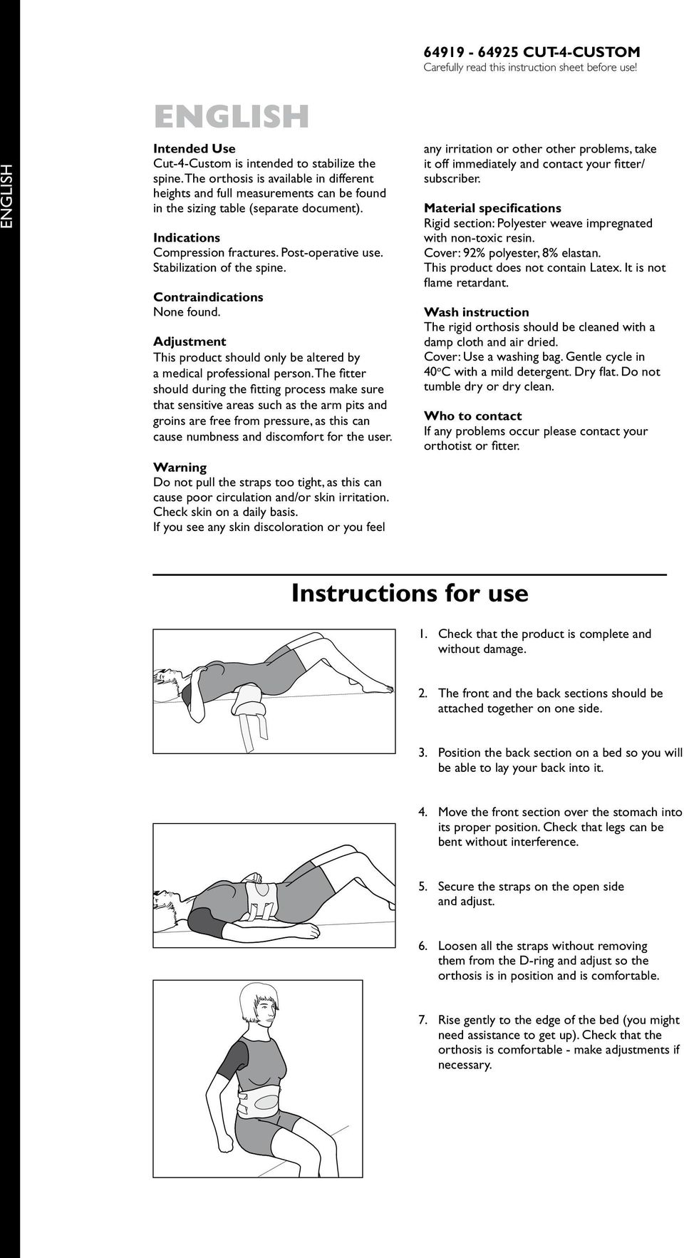 Stabilization of the spine. Contraindications None found. Adjustment This product should only be altered by a medical professional person.