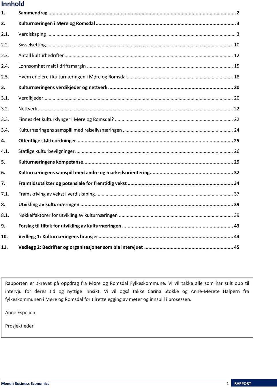 ... 22 3.4. Kulturnæringens samspill med reiselivsnæringen... 24 4. Offentlige støtteordninger... 25 4.1. Statlige kulturbevilgninger... 26 5. Kulturnæringens kompetanse... 29 6.