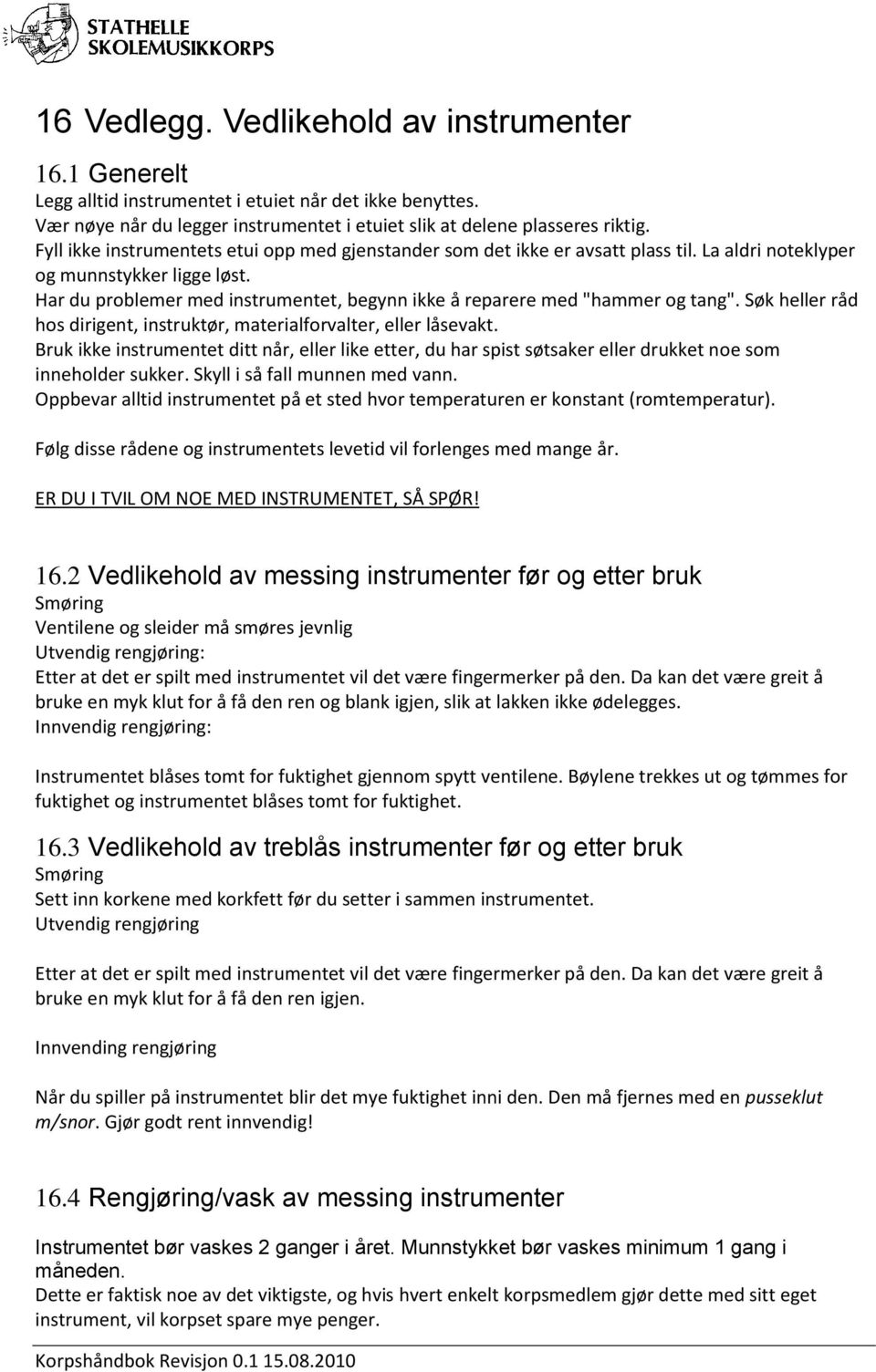 La aldri noteklyper og munnstykker ligge løst. Har du problemer med instrumentet, begynn ikke å reparere med "hammer og tang".