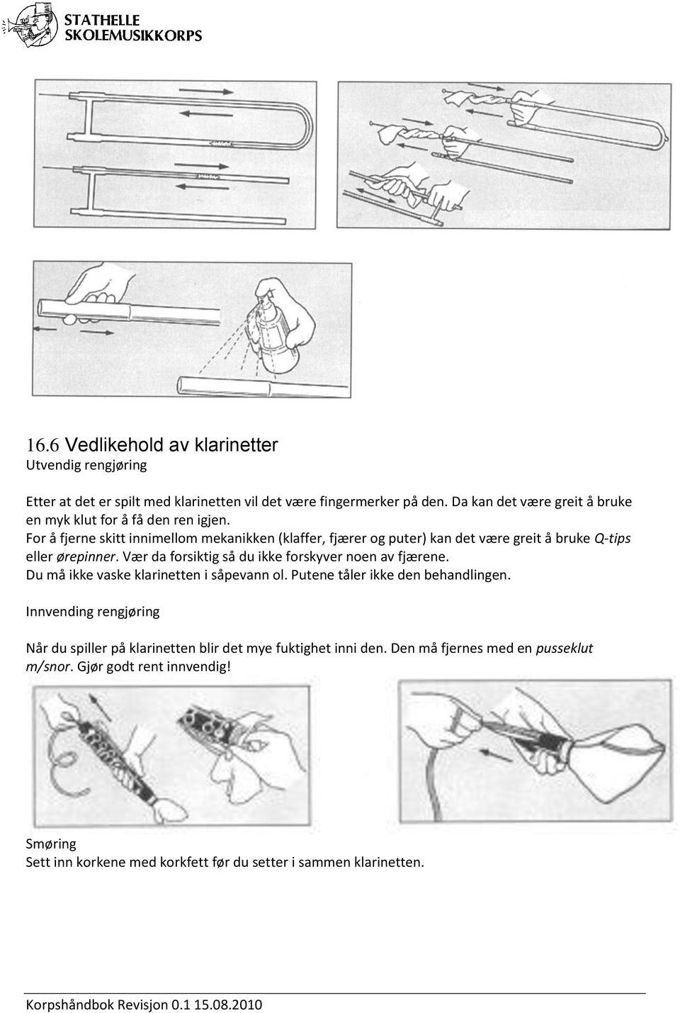 For å fjerne skitt innimellom mekanikken (klaffer, fjærer og puter) kan det være greit å bruke Q-tips eller ørepinner.