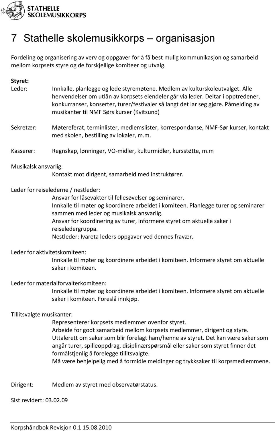 Deltar i opptredener, konkurranser, konserter, turer/festivaler så langt det lar seg gjøre.