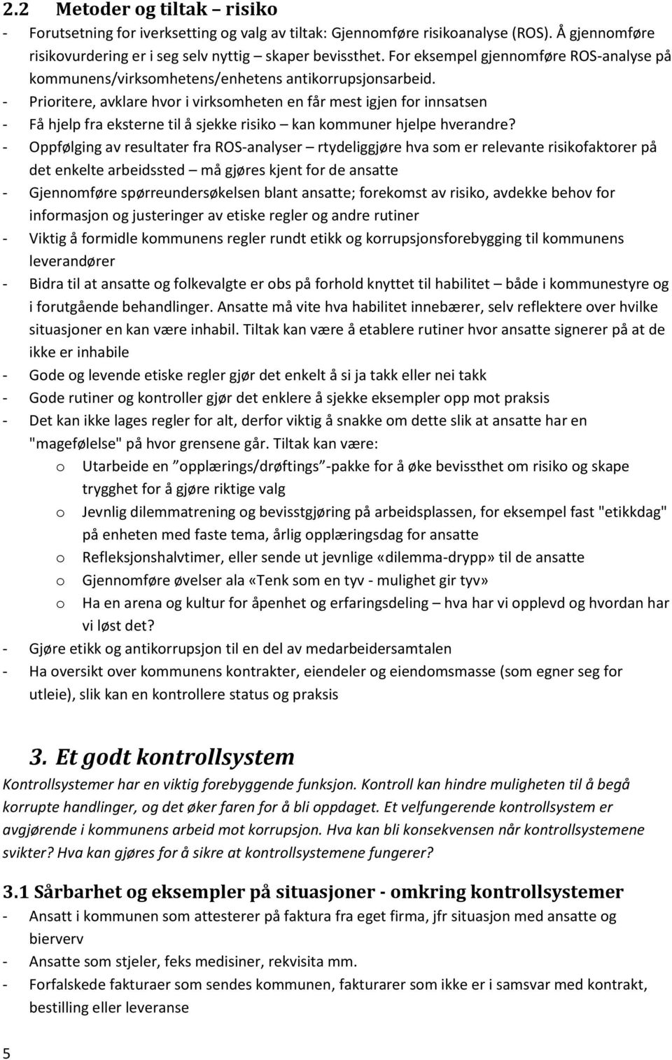 - Prioritere, avklare hvor i virksomheten en får mest igjen for innsatsen - Få hjelp fra eksterne til å sjekke risiko kan kommuner hjelpe hverandre?