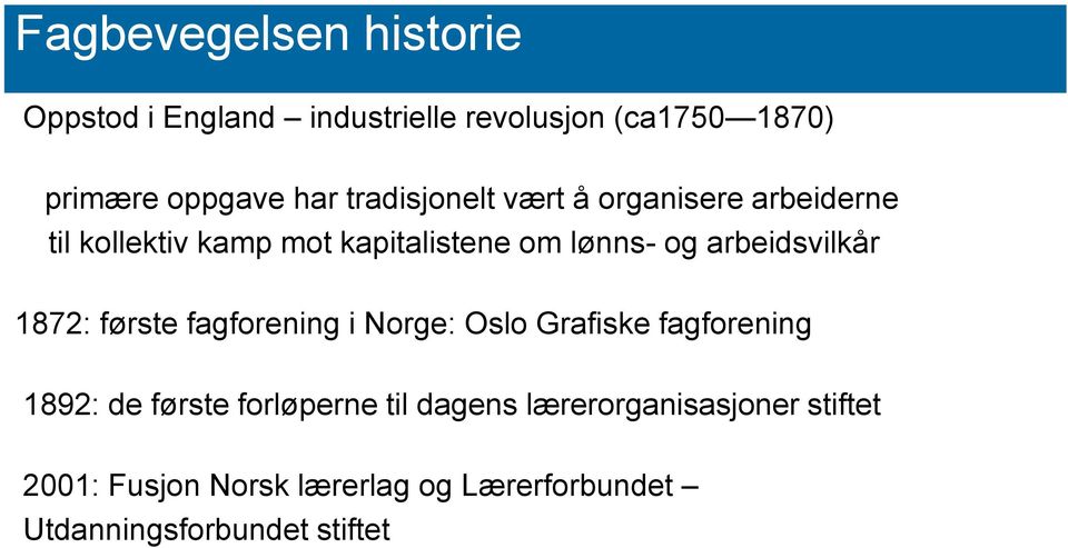 arbeidsvilkår 1872: første fagforening i Norge: Oslo Grafiske fagforening 1892: de første forløperne