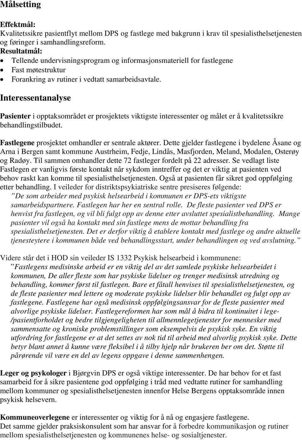 Interessentanalyse Pasienter i opptaksområdet er prosjektets viktigste interessenter og målet er å kvalitetssikre behandlingstilbudet. Fastlegene prosjektet omhandler er sentrale aktører.