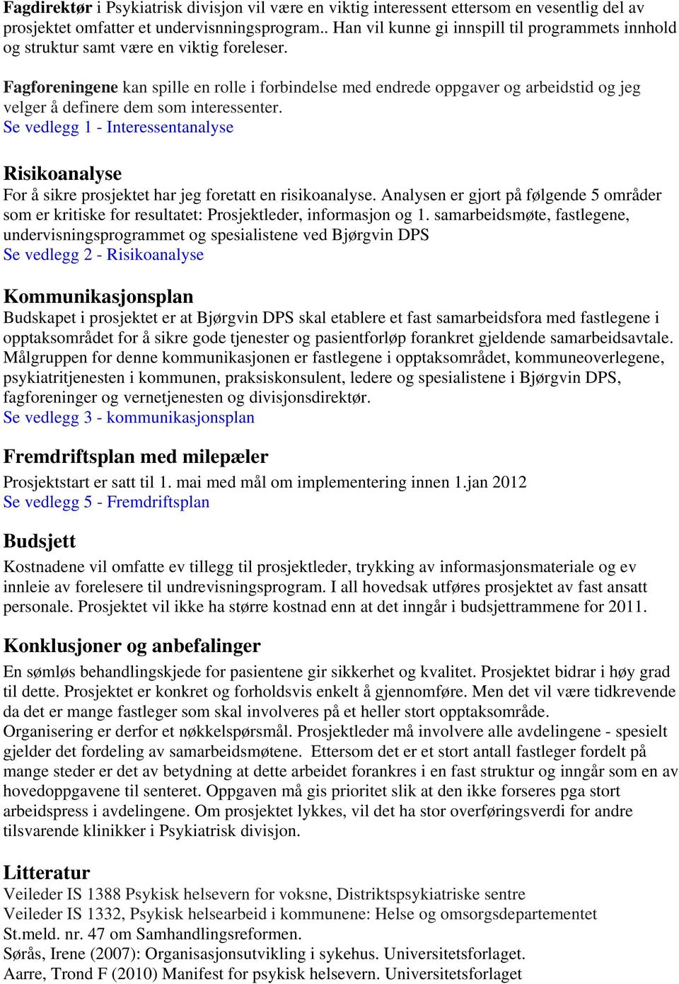 Fagforeningene kan spille en rolle i forbindelse med endrede oppgaver og arbeidstid og jeg velger å definere dem som interessenter.