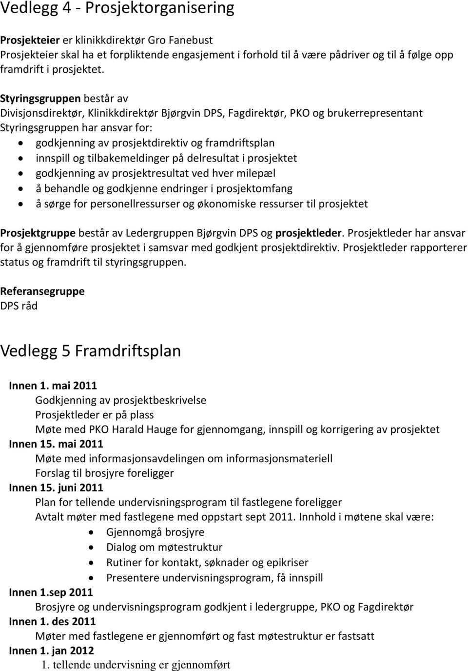 innspill og tilbakemeldinger på delresultat i prosjektet godkjenning av prosjektresultat ved hver milepæl å behandle og godkjenne endringer i prosjektomfang å sørge for personellressurser og