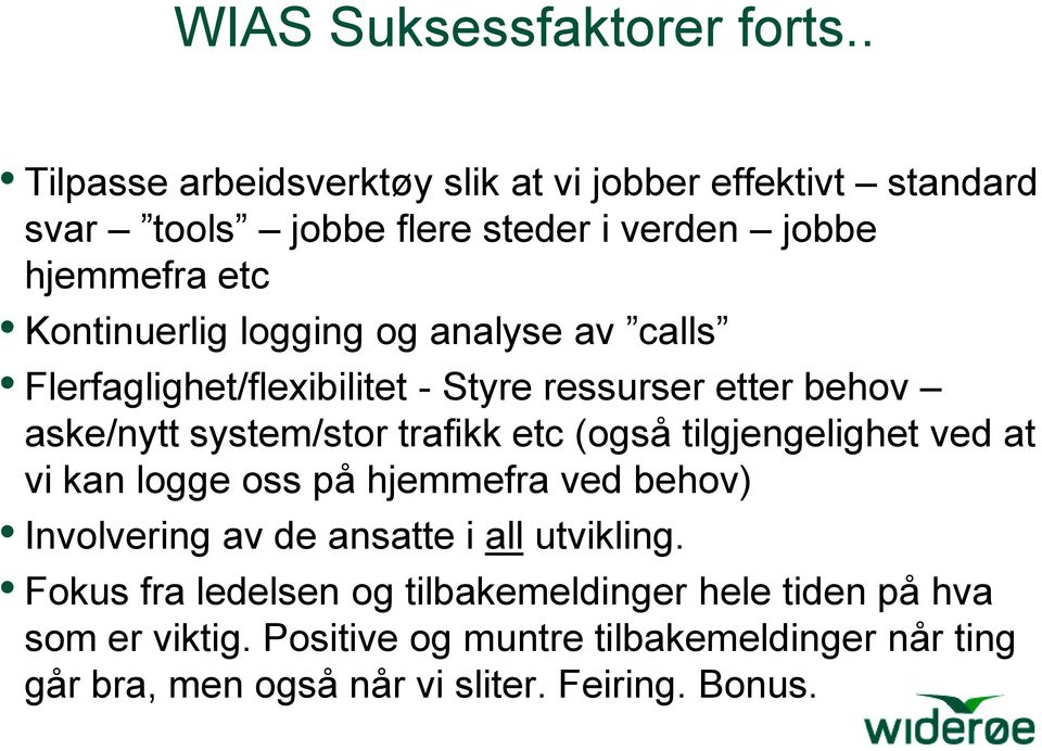 logging og analyse av calls Flerfaglighet/flexibilitet - Styre ressurser etter behov aske/nytt system/stor trafikk etc (også