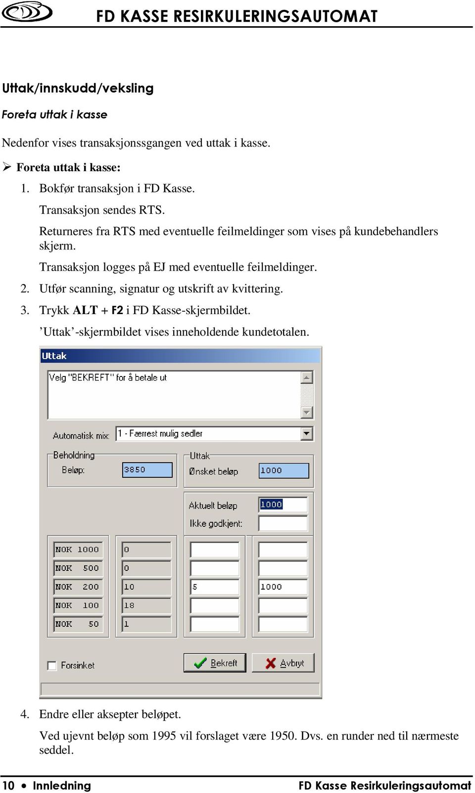 Transaksjon logges på EJ med eventuelle feilmeldinger. 2. Utfør scanning, signatur og utskrift av kvittering. 3. Trykk ALT + F2 i FD Kasse-skjermbildet.