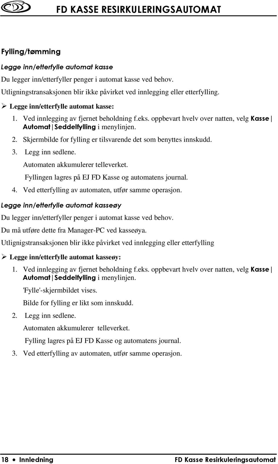 Skjermbilde for fylling er tilsvarende det som benyttes innskudd. 3. Legg inn sedlene. Automaten akkumulerer telleverket. Fyllingen lagres på EJ FD Kasse og automatens journal. 4.