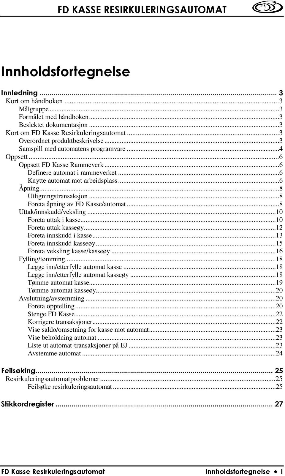 ..8 Foreta åpning av FD Kasse/automat...8 Uttak/innskudd/veksling...10 Foreta uttak i kasse...10 Foreta uttak kasseøy...12 Foreta innskudd i kasse...13 Foreta innskudd kasseøy.