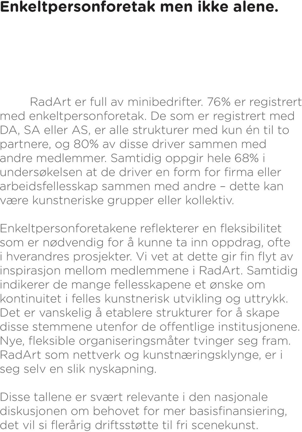 Samtidig oppgir hele 68% i undersøkelsen at de driver en form for firma eller arbeidsfellesskap sammen med andre dette kan være kunstneriske grupper eller kollektiv.