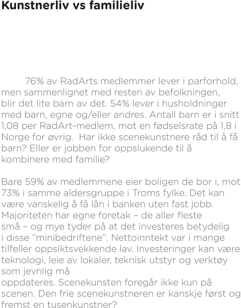 Bare 59% av medlemmene eier boligen de bor i, mot 73% i samme aldersgruppe i Troms fylke. Det kan være vanskelig å få lån i banken uten fast jobb.