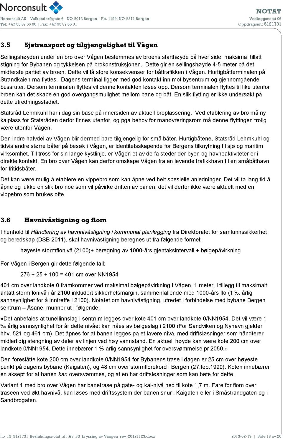 Dagens terminal ligger med god kontakt inn mot bysentrum og gjennomgående bussruter. Dersom terminalen flyttes vil denne kontakten løses opp.