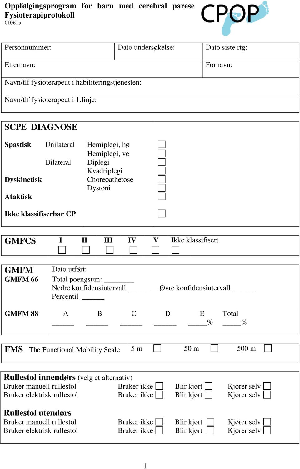 linje: SCPE DIAGNOSE Spastisk Unilateral Hemiplegi, hø Hemiplegi, ve Bilateral Diplegi Kvadriplegi Dyskinetisk Chreathetse Dystni Ataktisk Ikke klassifiserbar CP GMFCS I II III IV V Ikke klassifisert