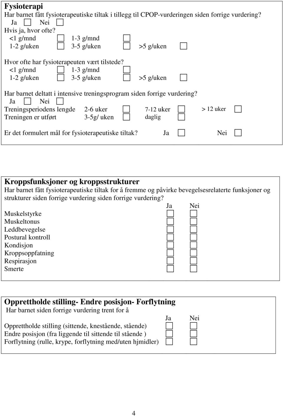 <1 g/mnd 1-3 g/mnd 1-2 g/uken 3-5 g/uken >5 g/uken Har barnet deltatt i intensive treningsprgram siden frrige vurdering?