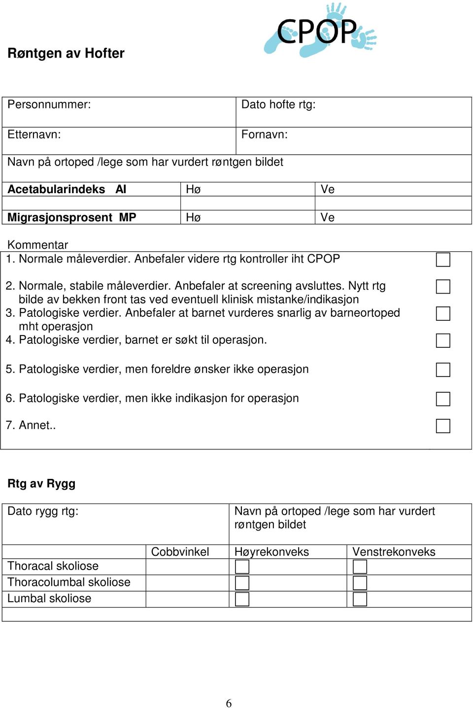 Patlgiske verdier. Anbefaler at barnet vurderes snarlig av barnertped mht perasjn 4. Patlgiske verdier, barnet er søkt til perasjn. 5. Patlgiske verdier, men freldre ønsker ikke perasjn 6.