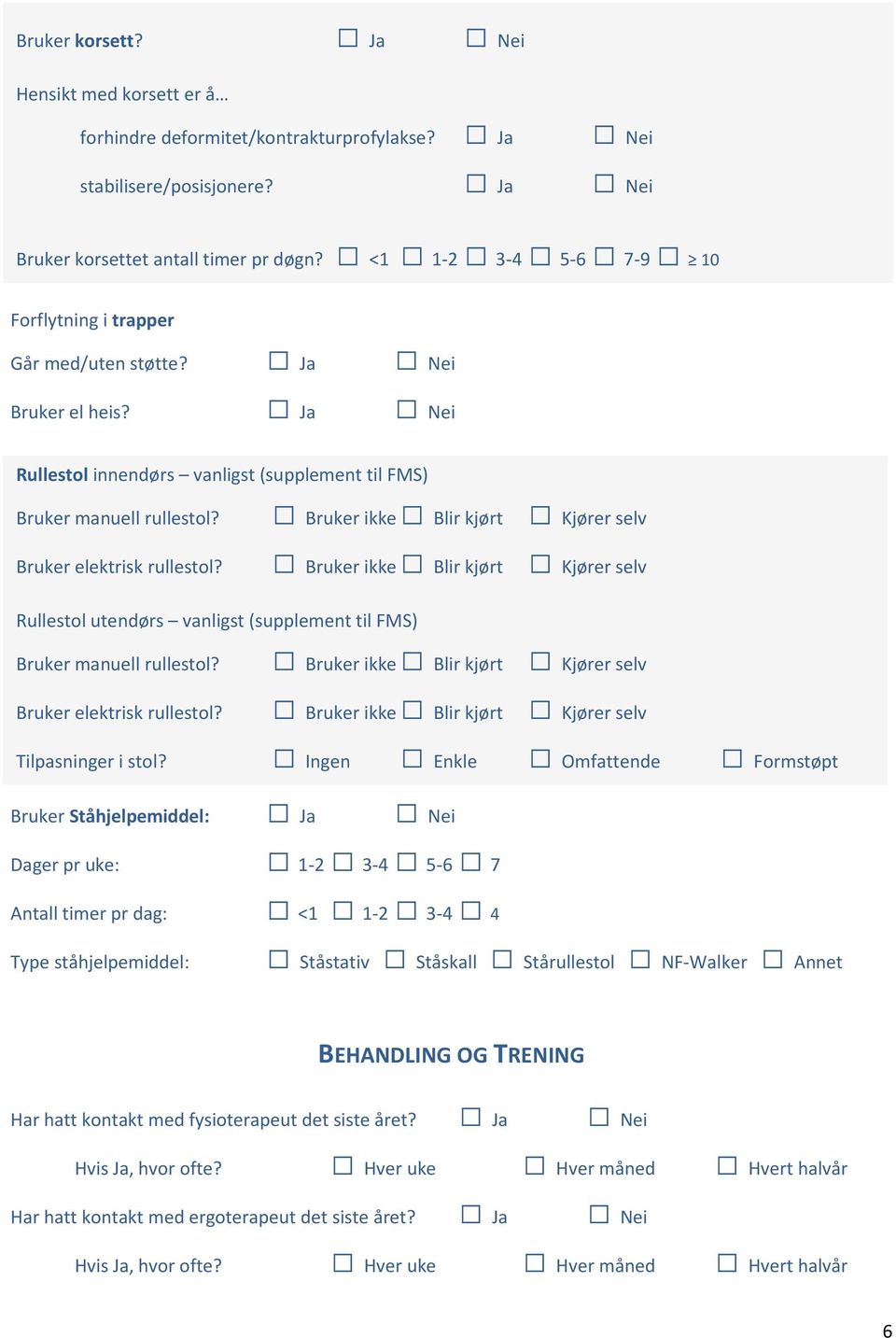 Bruker ikke Blir kjørt Kjører selv Bruker elektrisk rullestl? Bruker ikke Blir kjørt Kjører selv Rullestl utendørs vanligst (supplement til FMS) Bruker manuell rullestl?