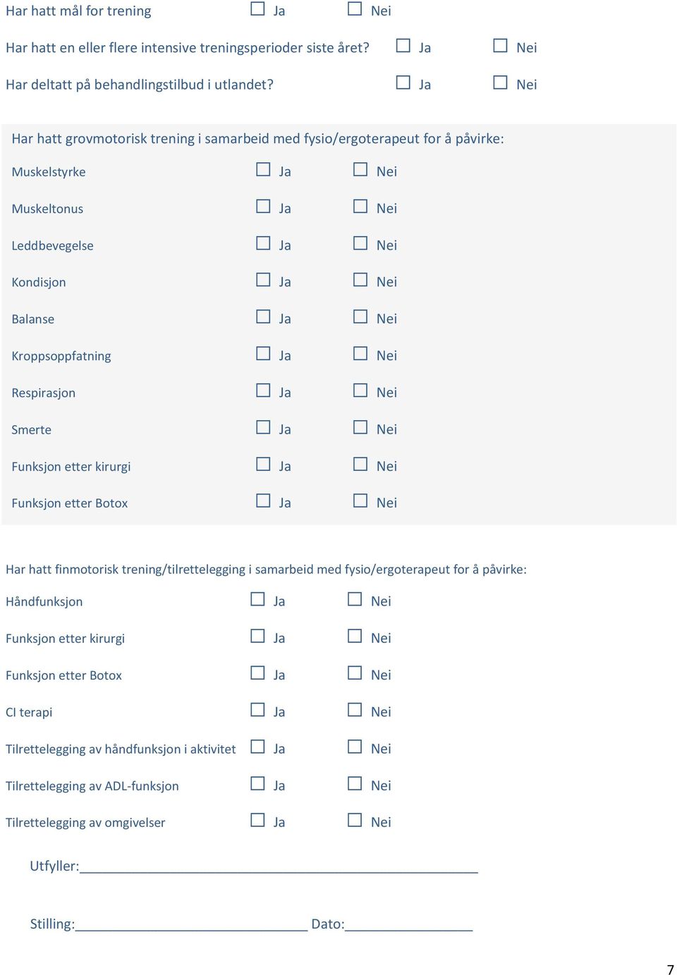 Nei Respirasjn Ja Nei Smerte Ja Nei Funksjn etter kirurgi Ja Nei Funksjn etter Btx Ja Nei Har hatt finmtrisk trening/tilrettelegging i samarbeid med fysi/ergterapeut fr å påvirke: