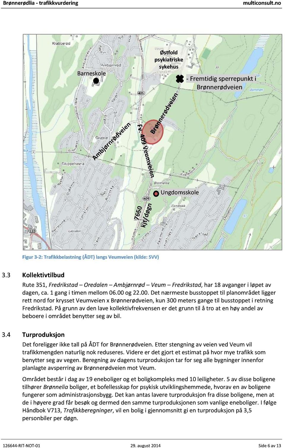 og 22.00. Det nærmeste busstoppet til planområdet ligger rett nord for krysset Veumveien x Brønnerødveien, kun 300 meters gange til busstoppet i retning Fredrikstad.