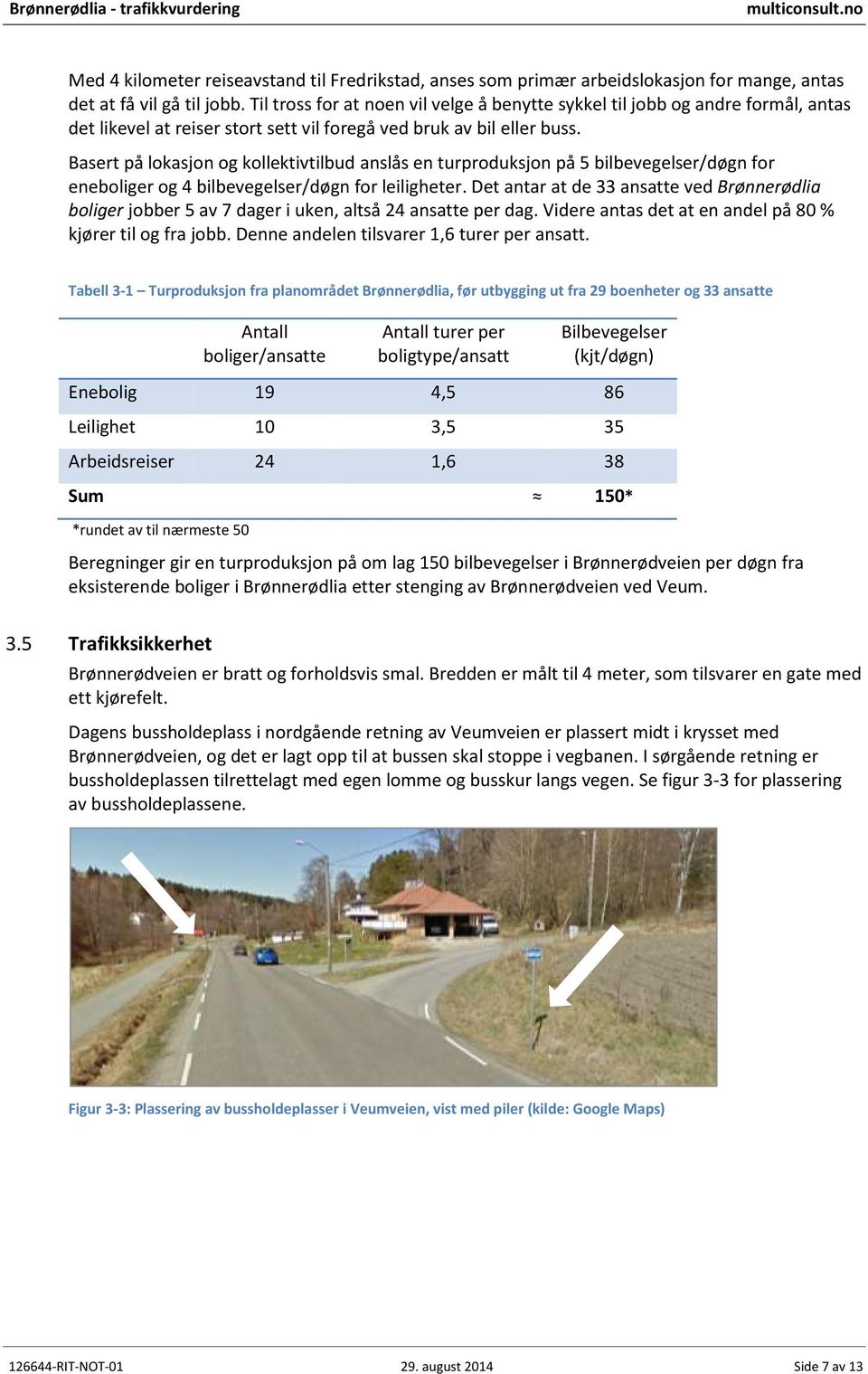 Basert på lokasjon og kollektivtilbud anslås en turproduksjon på 5 bilbevegelser/døgn for eneboliger og 4 bilbevegelser/døgn for leiligheter.