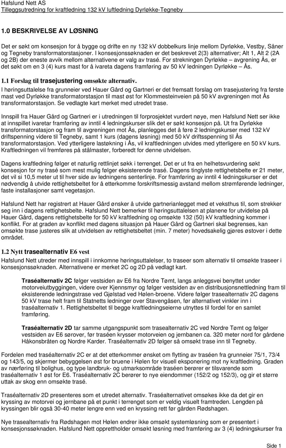For strekningen Dyrløkke avgrening Ås, er det søkt om en 3 (4) kurs mast for å ivareta dagens framføring av 50 kv ledningen Dyrløkke Ås. 1.1 Forslag til trasejustering omsøkte alternativ.