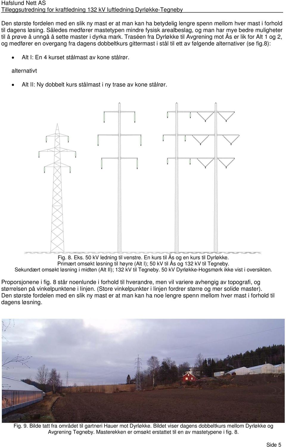 Traséen fra Dyrløkke til Avgrening mot Ås er lik for Alt 1 og 2, og medfører en overgang fra dagens dobbeltkurs gittermast i stål til ett av følgende alternativer (se fig.