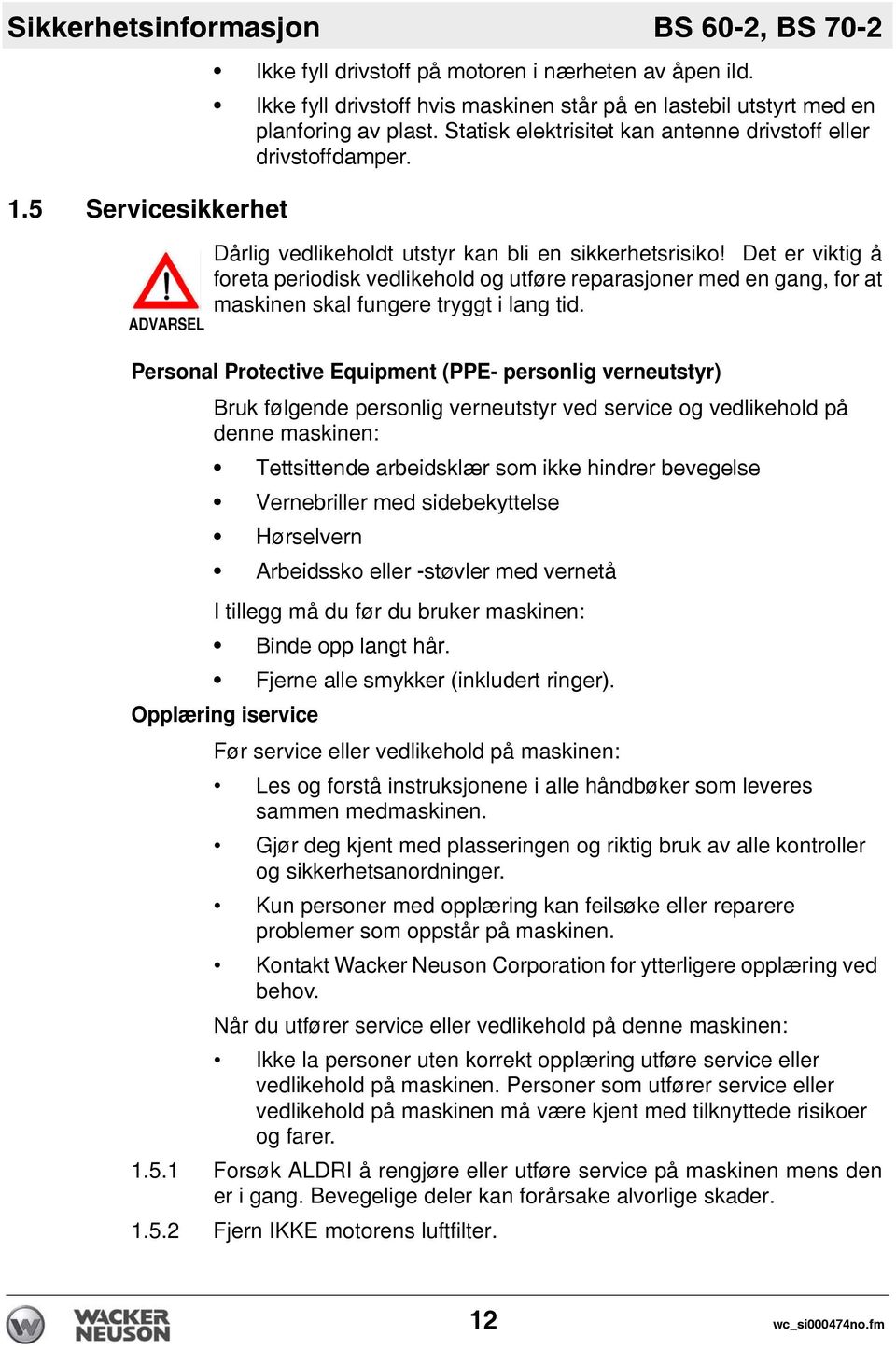 Dårlig vedlikeholdt utstyr kan bli en sikkerhetsrisiko! Det er viktig å foreta periodisk vedlikehold og utføre reparasjoner med en gang, for at maskinen skal fungere tryggt i lang tid.