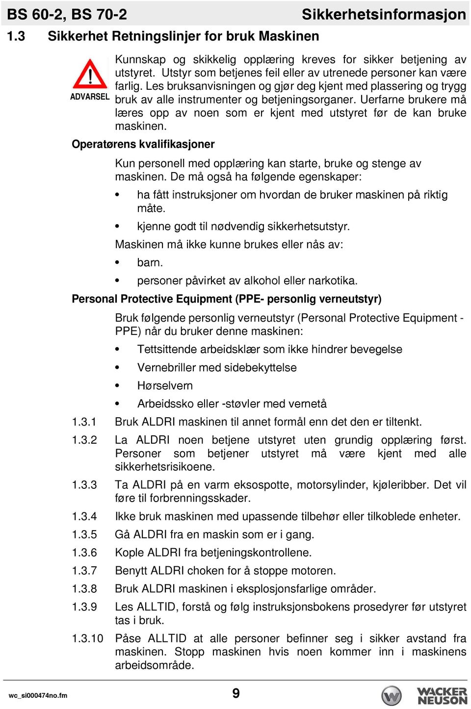 Uerfarne brukere må læres opp av noen som er kjent med utstyret før de kan bruke maskinen. Operatørens kvalifikasjoner Kun personell med opplæring kan starte, bruke og stenge av maskinen.