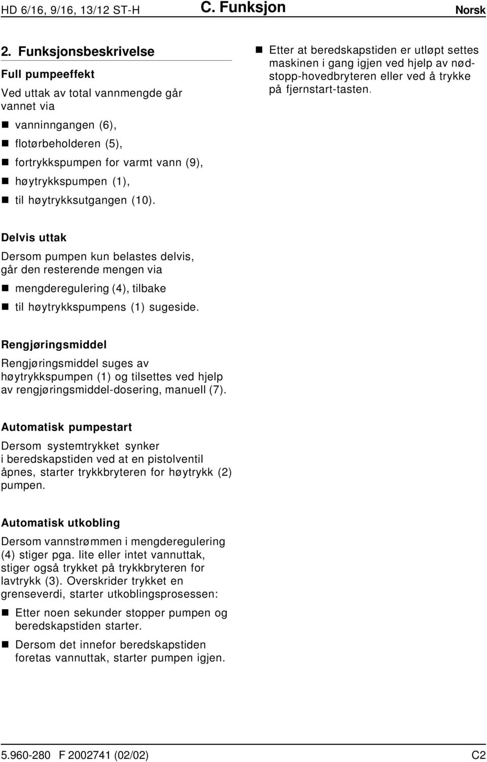 høytrykksutgangen (10). n Etter at beredskapstiden er utløpt settes maskinen i gang igjen ved hjelp av nødstopp-hovedbryteren eller ved å trykke på fjernstart-tasten.