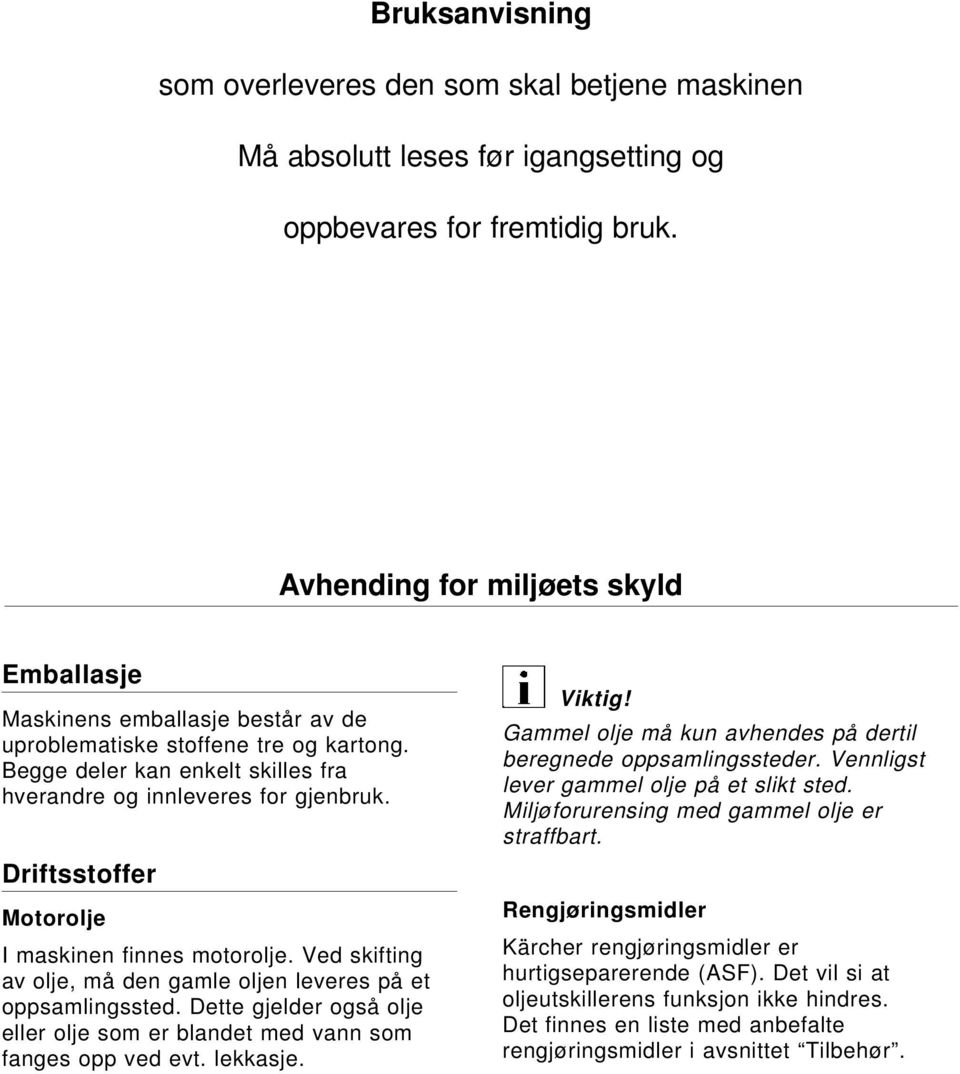 Driftsstoffer Motorolje I maskinen finnes motorolje. Ved skifting av olje, må den gamle oljen leveres på et oppsamlingssted.