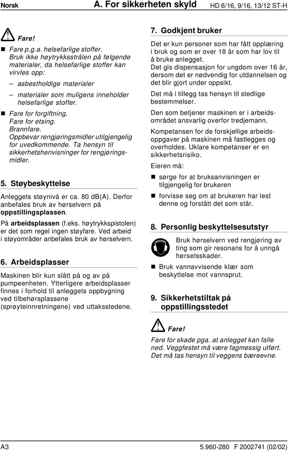 Fare for etsing. Brannfare. Oppbevar rengjøringsmidler utilgjengelig for uvedkommende. Ta hensyn til sikkerhetshenvisninger for rengjøringsmidler. 5. Støybeskyttelse Anleggets støynivå er ca.