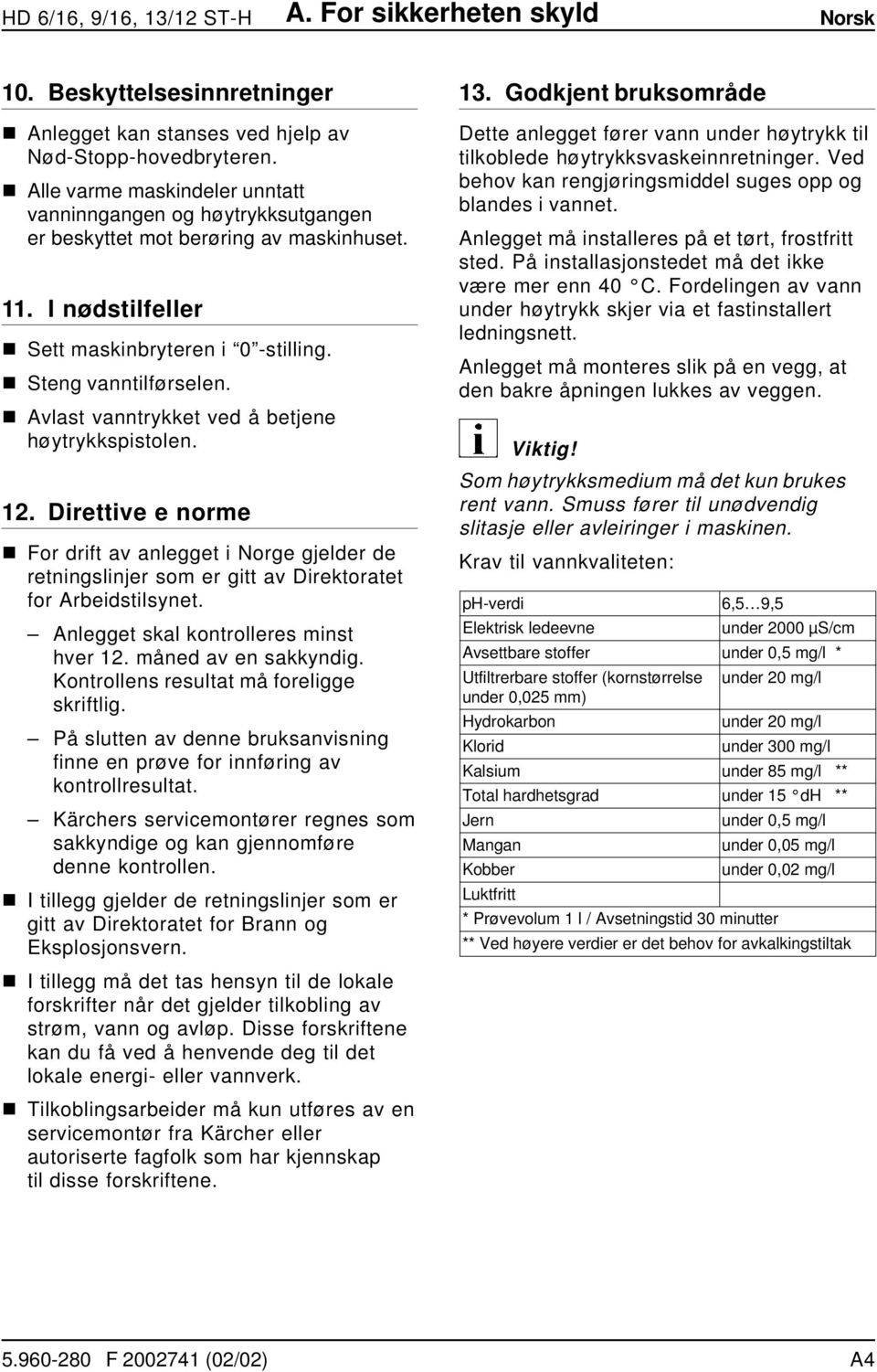 n Avlast vanntrykket ved å betjene høytrykkspistolen. 12. Direttive e norme n For drift av anlegget i Norge gjelder de retningslinjer som er gitt av Direktoratet for Arbeidstilsynet.