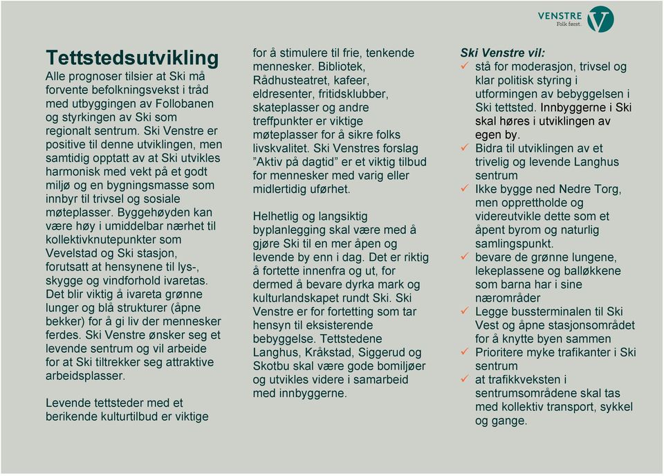 Byggehøyden kan være høy i umiddelbar nærhet til kollektivknutepunkter som Vevelstad og Ski stasjon, forutsatt at hensynene til lys-, skygge og vindforhold ivaretas.