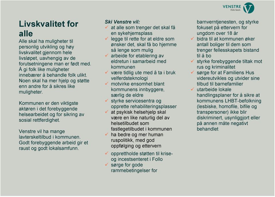 Kommunen er den viktigste aktøren i det forebyggende helsearbeidet og for sikring av sosial rettferdighet. Venstre vil ha mange lavterskeltilbud i kommunen.