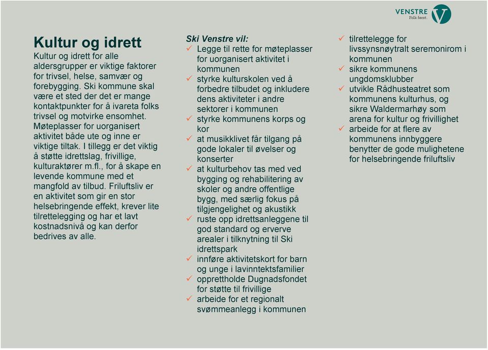 I tillegg er det viktig å støtte idrettslag, frivillige, kulturaktører m.fl., for å skape en levende kommune med et mangfold av tilbud.