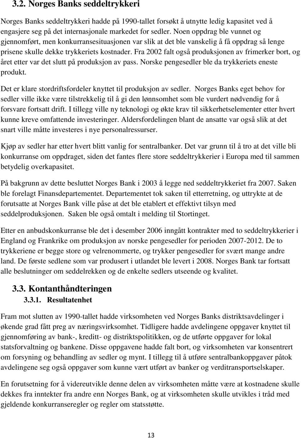 Fra 2002 falt også produksjonen av frimerker bort, og året etter var det slutt på produksjon av pass. Norske pengesedler ble da trykkeriets eneste produkt.