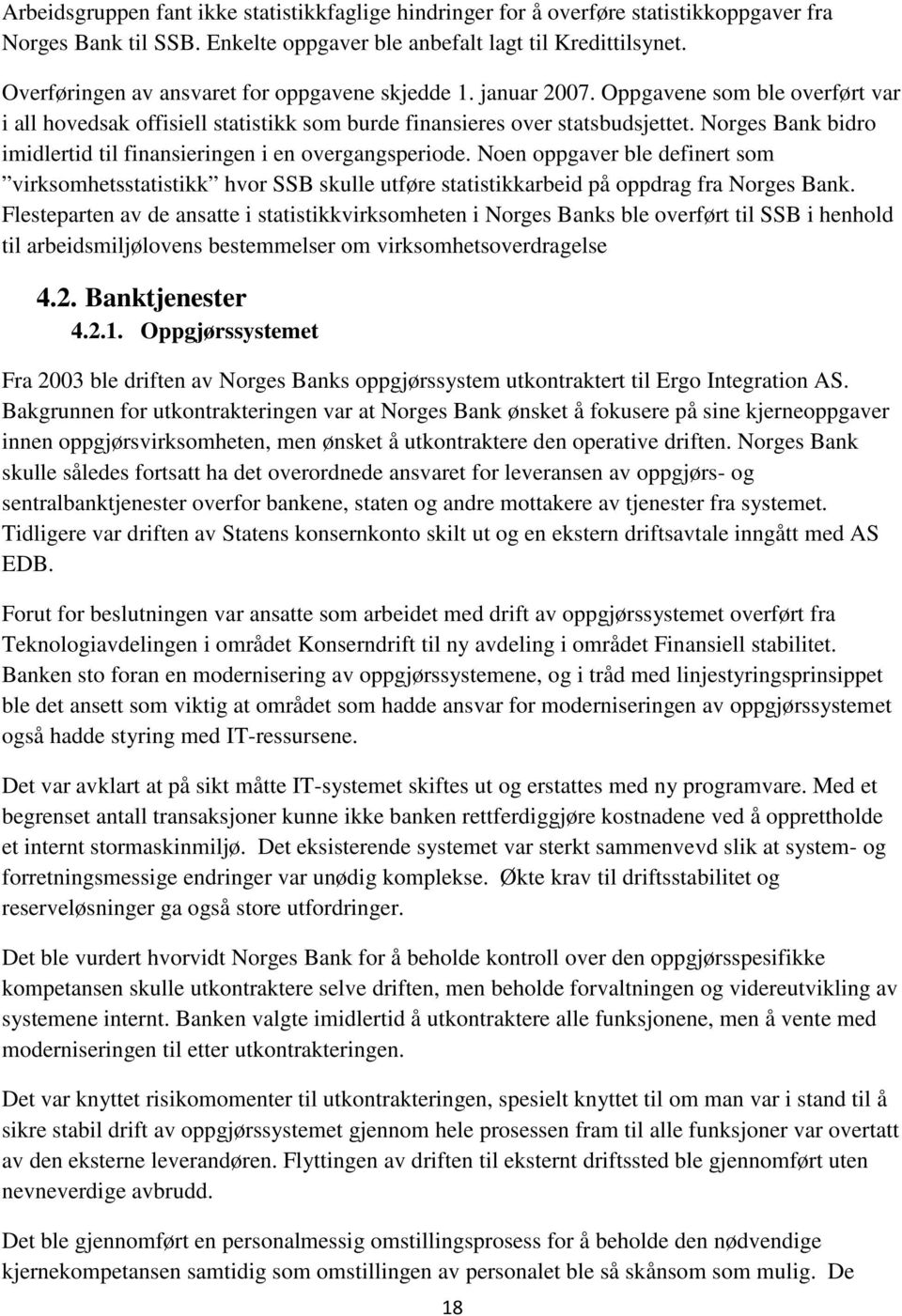 Norges Bank bidro imidlertid til finansieringen i en overgangsperiode. Noen oppgaver ble definert som virksomhetsstatistikk hvor SSB skulle utføre statistikkarbeid på oppdrag fra Norges Bank.