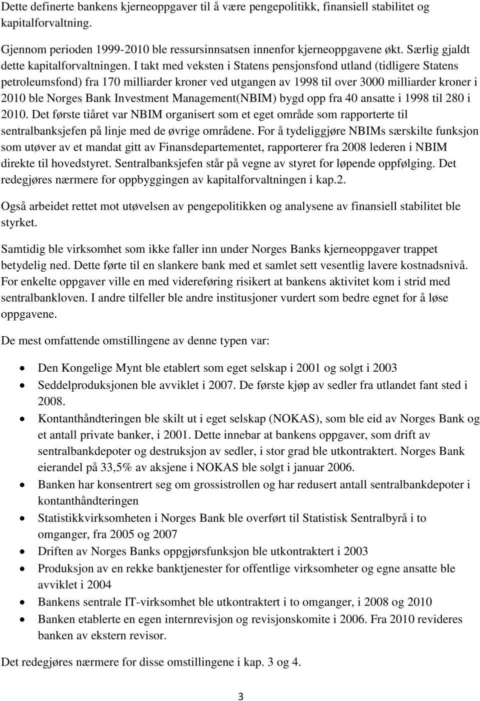 I takt med veksten i Statens pensjonsfond utland (tidligere Statens petroleumsfond) fra 170 milliarder kroner ved utgangen av 1998 til over 3000 milliarder kroner i 2010 ble Norges Bank Investment